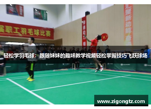 轻松学羽毛球：跟随妹妹的趣味教学视频轻松掌握技巧飞跃球场