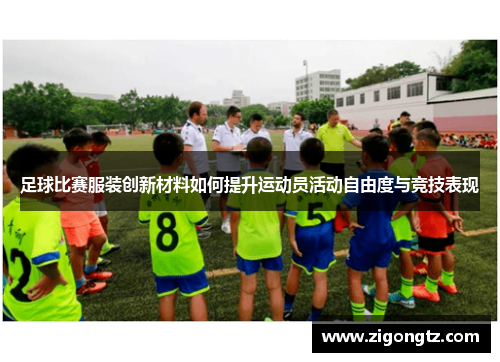 足球比赛服装创新材料如何提升运动员活动自由度与竞技表现