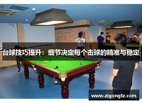 台球技巧提升：细节决定每个击球的精准与稳定
