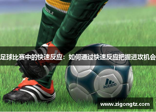 足球比赛中的快速反应：如何通过快速反应把握进攻机会
